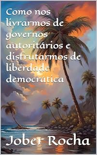 Livro Como nos livrarmos de governos autoritários e disfrutarmos de liberdade democrática