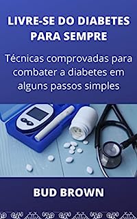 Livro LIVRE-SE DO DIABETES PARA SEMPRE: Técnicas comprovadas para combater a diabetes em alguns passos simples