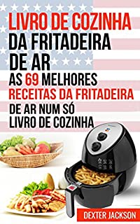 Livro de Cozinha da Fritadeira de Ar: As 69 Melhores Receitas da Fritadeira de Ar Num só Livro de Cozinha (Air Fryer Recipes Cookbook em Português/Portuguese Edition)