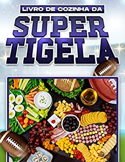 Livro LIVRO DE COZINHA DA SUPER TIGELA: 60 RECEITAS DE FESTA DELICIOSAS E FÁCEIS DE COMBINAR PARA O GRANDE JOGO