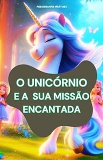 LIVRO FABULA INFANTIL: O UNICÓRNIO E A SUA MISSÃO ENCANTADA: LIVRO INFANTIL UNICORNIO