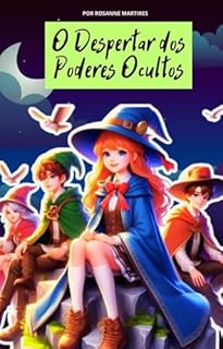 LIVRO INFANTIL: O DESPERTAR DOS PODERES OCULTOS: Aventuras fantásticas para aqueles que buscam uma história que inspire e emocione