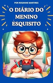 LIVRO INFANTIL: O DIÁRIO DO MENINO ESQUISITO: LIVRO INFANTIL 9 A 12 ANOS- IDEAL PARA APRENDER SOBRE AUTODESCOBERTA E ACEITAÇÃO