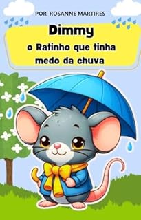 LIVRO INFANTIL: DIMMY O RATINHO QUE TINHA MEDO DA CHUVA: LIVRO PARA LEITURA INFANTIL 4-8 ANOS