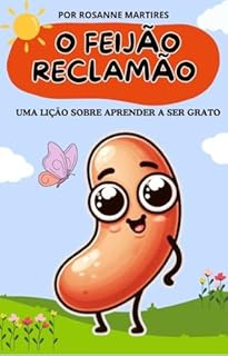 LIVRO INFANTIL: O FEIJÃO RECLAMÃO- UMA LIÇÃO SOBRE APRENDER A SER GRATO: LIVRO PARA LEITURA INFANTIL 4-8 ANOS