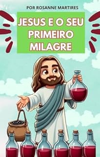 LIVRO INFANTIL HISTORIAS BIBLICAS: JESUS E O SEU PRIMEIRO MILAGRE: LIVRO INFANTIL SOBRE JESUS (HISTORIAS BIBLICAS DE JESUS PARA CRIANÇAS: AVENTURAS COM JESUS 2)