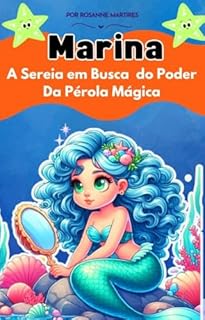 LIVRO INFANTIL: MARINA- A SEREIA EM BUSCA DO PODER DA PÉROLA MÁGICA: LIVRO PARA LEITURA INFANTIL 4 A 8 ANOS