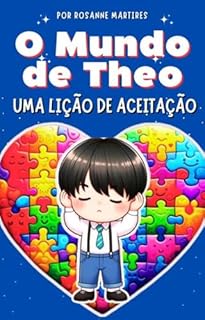 LIVRO INFANTIL: O MUNDO DE THEO- UMA LIÇÃO DE ACEITAÇÃO: LIVRO INFANTIL SOBRE O AUTISMO E COMO PODEMOS ENSINAR AS CRIANÇAS A RESPEITAR AS DIFERENÇAS