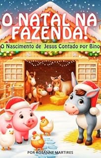 Livro LIVRO INFANTIL- O NATAL NA FAZENDA- O NASCIMENTO DE JESUS CONTADO POR BINO ( IDEAL PARA FALAR SOBRE O NASCIMENTO DE JESUS DE FORMA LÚDICA): LIVRO PARA LEITURA INFANTIL 4- 8 ANOS