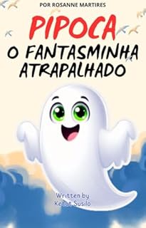 LIVRO INFANTIL: PIPOCA O FANTASMINHA ATRAPALHADO ( IDEAL PARA ENSINAR SOBRE A IMPORTÂNCIA DE FAZER AMIGOS): LIVRO PARA LEITURA INFANTIL 4 A 8 ANOS