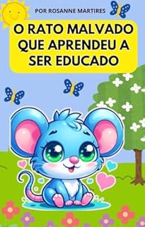 LIVRO INFANTIL: O RATO MALVADO QUE APRENDEU A SER EDUCADO: LIVRO PARA LEITURA INFANTIL 4-8 ANOS( UMA LIÇÃO SOBRE RESPEITO COM AS OUTRAS PESSOAS)