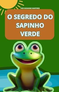 LIVRO INFANTIL: O SEGREDO DO SAPINHO VERDE: LEITURA INFANTIL PARA CRIANÇAS DE 2 A 6 ANOS