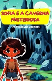 LIVRO INFANTIL: SOFIA E A CAVERNA MISTERIOSA ( Uma Aventura Encantadora e Mágica para Crianças Curiosas): LIVRO PARA CRIANÇAS DE 4 A 8 ANOS