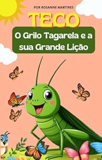 LIVRO INFANTIL: TECO O GRILO TAGARELA E A SUA GRANDE LIÇÃO: LIVRO PARA LEITURA INFANTIL 4-8 ANOS