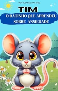 Livro LIVRO INFANTIL: TIM- O RATINHO QUE APRENDEU SOBRE ANSIEDADE: LIVRO PARA CRIANÇAS DE 4 A 8 ANOS