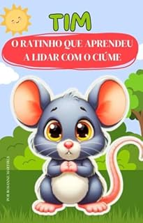 LIVRO INFANTIL: TIM- O RATINHO QUE APRENDEU A LIDAR COM O CIÚME: LIVRO PARA LEITURA INFANTIL 4 A 8 ANOS