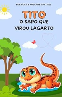 LIVRO INFANTIL: TITO- O SAPO QUE VIROU LAGARTO : LIVRO PARA CRIANÇAS DE 4 A 8 ANOS