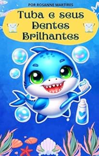 LIVRO INFANTIL: TUBA E SEUS DENTES BRILHANTES: LIVRO PARA LEITURA INFANTIL QUE FALA SOBRE A IMPORTÂNCIA DE ESCOVAR OS DENTES