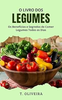 Livro O Livro dos Legumes: Os Benefícios e Segredos de Comer Legumes Todos os Dias