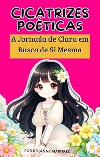 Livro LIVRO DE POEMA: Cicatrizes Poéticas- A Jornada de Clara em Busca de Si Mesma: POEMA PARA TODAS AS GAROTAS