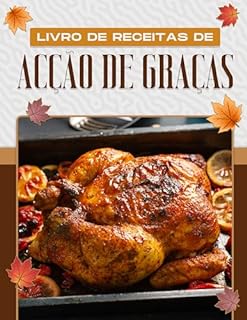 Livro LIVRO DE RECEITAS DE ACÇÃO DE GRAÇAS: 60 RECEITAS DE ACÇÃO DE GRAÇAS TRADICIONAIS, ORIGINAIS E FÁCEIS DE CONFECCIONAR, PARA TODA A FAMÍLIA