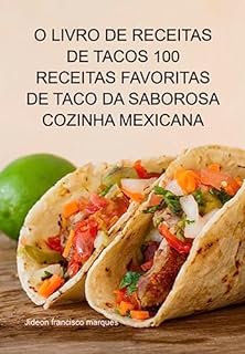 Livro O Livro De Receitas De Tacos 100 Receitas Favoritas De Taco Da Saborosa Cozinha Mexicana