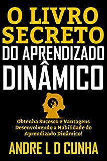 Livro O LIVRO SECRETO DO APRENDIZADO DINÂMICO: Obtenha Sucesso e Vantagens Desenvolvendo a Habilidade do Aprendizado Dinâmico!