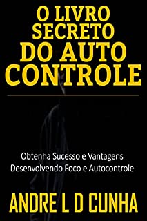 Livro O LIVRO SECRETO DO AUTOCONTROLE: Obtenha Sucesso e Vantagens Desenvolvendo Foco e Autocontrole