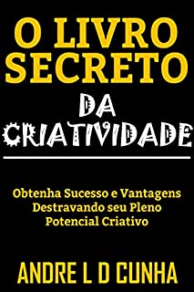 Livro O LIVRO SECRETO DA CRIATIVIDADE: Obtenha Sucesso e Vantagens Desenvolvendo seu Pleno Potencial Criativo