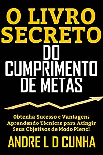 Livro O LIVRO SECRETO DO CUMPRIMENTO DE METAS: Obtenha Sucesso e Vantagens Aprendendo Técnicas para Atingir seu Objetivo de Modo Pleno!