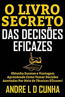 Livro O LIVRO SECRETO DAS DECISÕES EFICAZES: Obtenha Sucesso e Vantagem Aprendendo Como Tomar Decisões Acertadas Por Meio de Técnicas Eficazes!