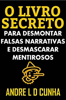 Livro O LIVRO SECRETO PARA DESMONTAR FALSAS NARRATIVAS E DESMASCARAR MENTIROSOS