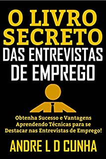 Livro O LIVRO SECRETO DAS ENTREVISTAS DE EMPREGO: Obtenha Sucesso e Vantagens Aprendendo Técnicas para se Destacar nas Entrevistas de Emprego!