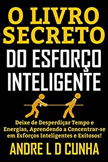 Livro O LIVRO SECRETO DO ESFORÇO INTELIGENTE: Deixe de Desperdiçar Tempo e Energias, Concentrando-se em Esforços Inteligentes e Exitosos!