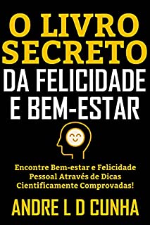 Livro O LIVRO SECRETO DA FELICIDADE E BEM-ESTAR: Encontre bem-estar e felicidade pessoal através de dicas cientificamente comprovadas!