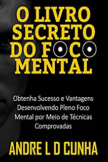 Livro O LIVRO SECRETO DO FOCO MENTAL: Obtenha Sucesso e Vantagens Desenvolvendo Pleno Foco Mental por Meio de Técnicas Comprovadas