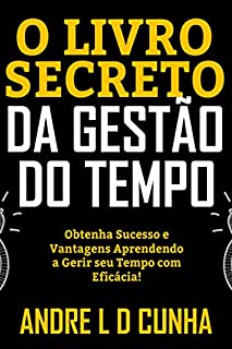 Livro O LIVRO SECRETO DA GESTÃO DO TEMPO: Obtenha Sucesso e Vantagem Aprendendo a Gerir o Tempo com Eficácia!