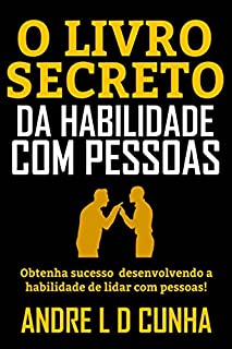 Livro O LIVRO SECRETO DA HABILIDADE COM PESSOAS: Obtenha Sucesso e Vantagens Desenvolvendo a Habilidade de Lidar com Pessoas!