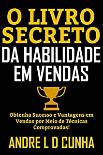 Livro O LIVRO SECRETO DAS HABILIDADES EM VENDAS: Obtenha Sucesso e Vantagens em Vendas por Meio de Técnicas Comprovadas!