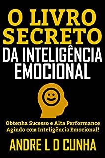 Livro O LIVRO SECRETO DA INTELIGÊNCIA EMOCIONAL: Obtenha Sucesso e Alta Performance Agindo com Inteligência Emocional!