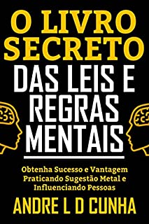 Livro O LIVRO SECRETO DAS LEIS E REGRAS MENTAIS: Obtenha Sucesso e Vantagem Praticando Sugestão Metal e Influenciando Pessoas