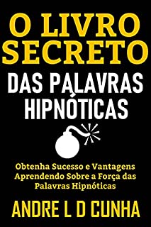 Livro O LIVRO SECRETO DAS PALAVRAS HIPNÓTICAS: Obtenha Sucesso e Vantagens Aprendendo Sobre a Força das Palavras Hipnóticas