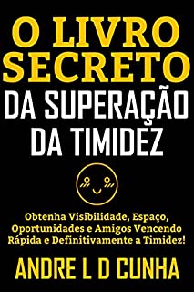 Livro O LIVRO SECRETO DA SUPERAÇÃO DA TIMIDEZ: Obtenha visibilidade, espaço, oportunidades e amigos vencendo rápida e definitivamente a timidez!