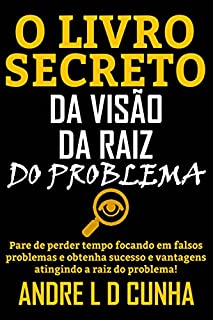 Livro O LIVRO SECRETO DA VISÃO DA RAIZ DO PROBLEMA: Pare de perder tempo e obtenha sucesso e vantagens atingindo a raiz do problema!