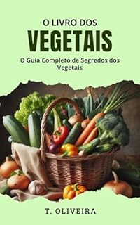 Livro O Livro dos Vegetais: O Guia Completo de Segredos dos Vegetais