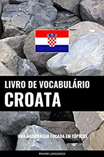 Livro de Vocabulário Croata: Uma Abordagem Focada Em Tópicos