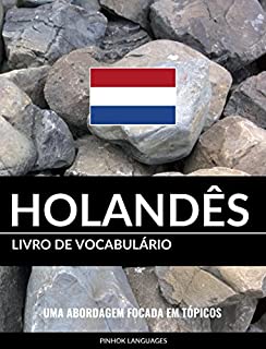 Livro de Vocabulário Holandês: Uma Abordagem Focada Em Tópicos