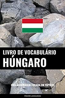 Livro de Vocabulário Húngaro: Uma Abordagem Focada Em Tópicos