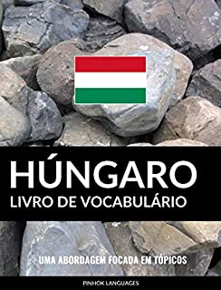 Livro de Vocabulário Húngaro: Uma Abordagem Focada Em Tópicos