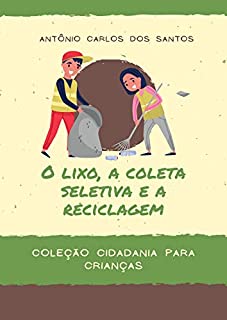 Livro O lixo, a coleta seletiva e a reciclagem (Coleção Cidadania para Crianças Livro 6)